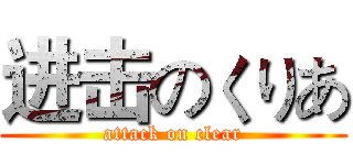 进击のくりあ (attack on clear)