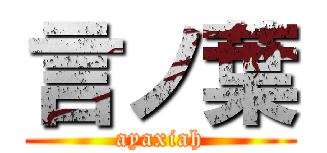 言ノ葉 (ayaxiah)