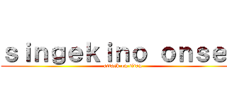 ｓｉｎｇｅｋｉｎｏ ｏｎｓｅｍ (attack on titan)