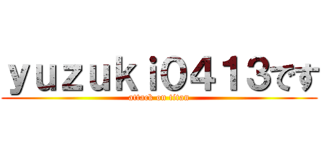 ｙｕｚｕｋｉ０４１３です (attack on titan)