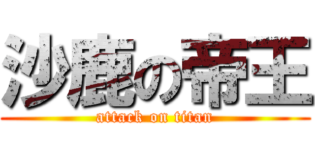 沙鹿の帝王 (attack on titan)