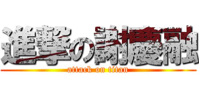 進撃の謝慶融 (attack on titan)