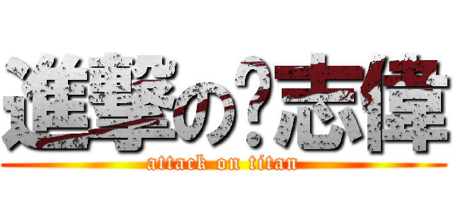 進撃の黃志偉 (attack on titan)