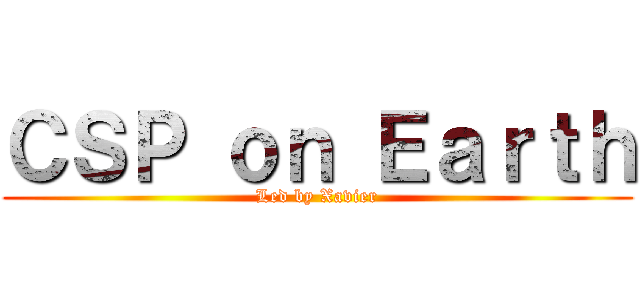 ＣＳＰ ｏｎ Ｅａｒｔｈ (Led by Xavier)