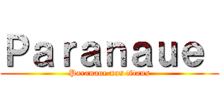 Ｐａｒａｎａｕｅ  (Paranaue nos titans)