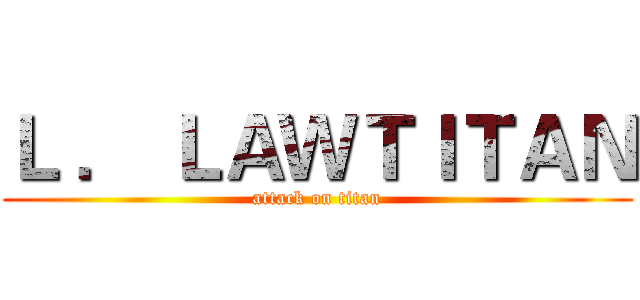 Ｌ ． ＬＡＷＴＩＴＡＮ (attack on titan)