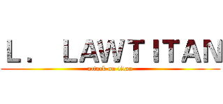 Ｌ ． ＬＡＷＴＩＴＡＮ (attack on titan)