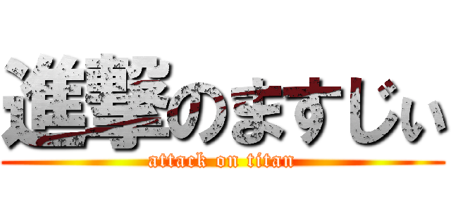 進撃のますじぃ (attack on titan)