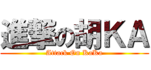 進撃の胡ＫＡ (Attack On KaKa)