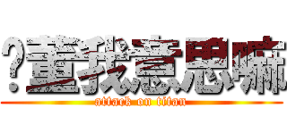 妳董我意思嘛 (attack on titan)