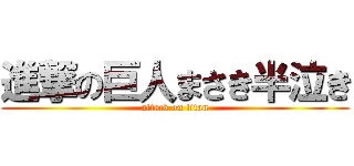 進撃の巨人まさき半泣き (attack on titan)