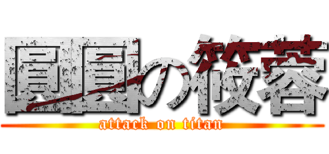 圓圓の筱蓉 (attack on titan)