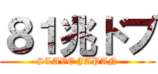 ８１兆ドブ (SLAVE JAPAN)
