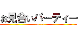 お見合いパーティー (in orenoie)