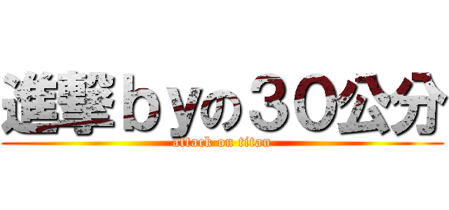 進撃ｂｙの３０公分 (attack on titan)