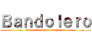 Ｂａｎｄｏｌｅｒｏ (Devuelbeme mi mechero!)