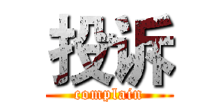 投诉 (complain)
