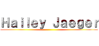 Ｈａｉｌｅｙ Ｊａｅｇｅｒ ()