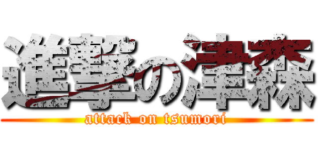 進撃の津森 (attack on tsumori)
