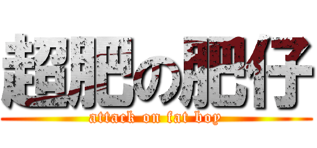 超肥の肥仔 (attack on fat boy)