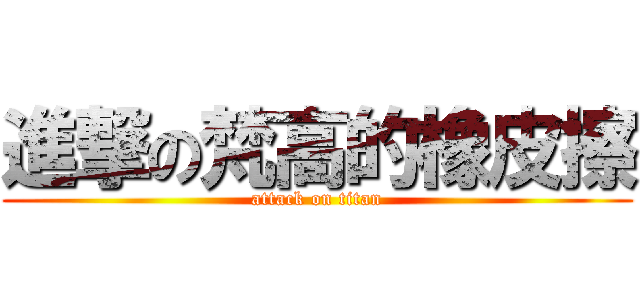 進撃の梵高的橡皮擦 (attack on titan)