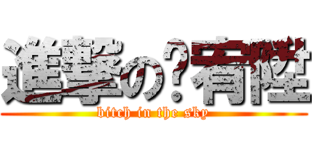 進撃の吳宥陞 (bitch in the sky)