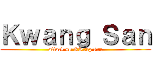 Ｋｗａｎｇ Ｓａｎ (attack on Kwang san)