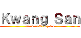 Ｋｗａｎｇ Ｓａｎ (attack on Kwang san)