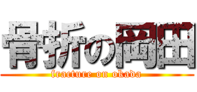 骨折の岡田 (fracture on okada)