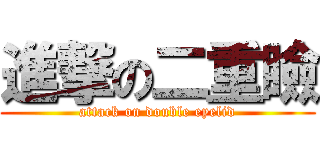 進撃の二重瞼 (attack on double eyelid)