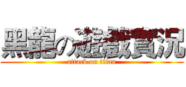 黑龍の遊戲實況 (attack on titan)