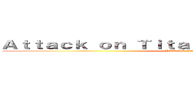 Ａｔｔａｃｋ ｏｎ Ｔｉｔａｎ Ｍａｉｎ Ｔｈｅｍｅ    ( PIANO ətˈæk 0N tάɪtn )