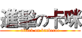 進擊の卡咪 (attack on barbecue)