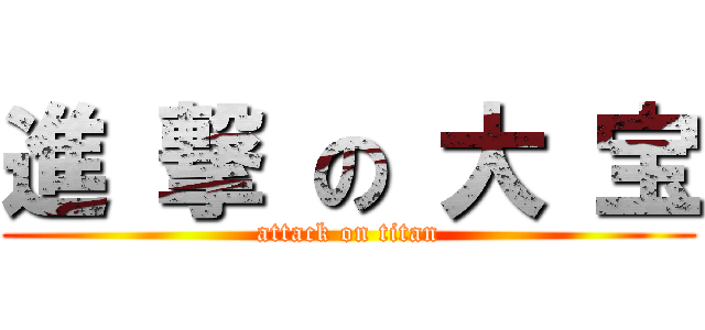 進 撃 の 大 宝 (attack on titan)