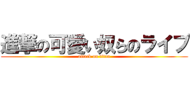 進撃の可愛い奴らのライブ (attack on titan)