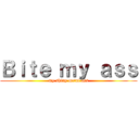 Ｂｉｔｅ ｍｙ ａｓｓ (my shiny metal ass)