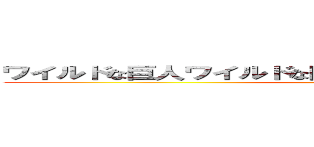 ワイルドな巨人ワイルドな巨人進撃の巨人ワイルドな巨人 (attack on titan)
