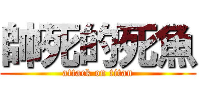 帥死的死魚 (attack on titan)
