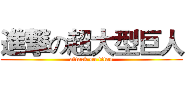 進撃の超大型巨人 (attack on titan)
