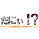 だにぃ！？ (attack on titan)