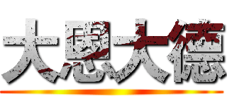 大恩大德 ()
