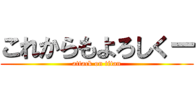 これからもよろしくー (attack on titan)