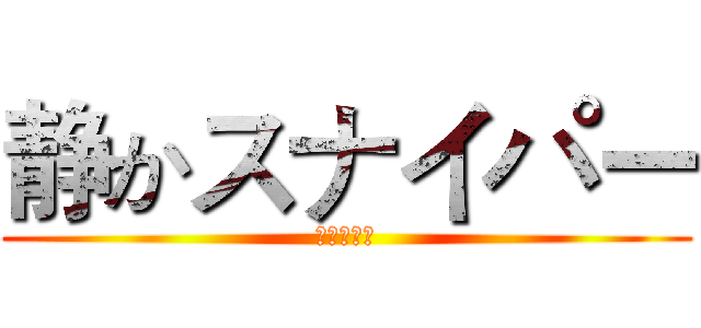静かスナイパー (スナイパー)