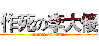 作死の李大傻 (attack on titan)