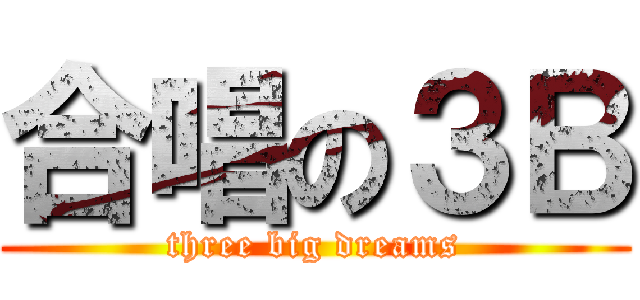 合唱の３Ｂ (three big dreams)