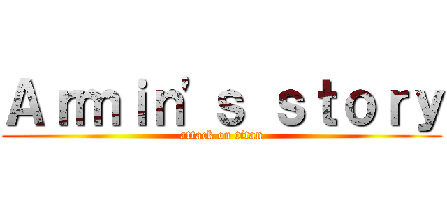 Ａｒｍｉｎ\'ｓ ｓｔｏｒｙ (attack on titan)