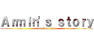 Ａｒｍｉｎ\'ｓ ｓｔｏｒｙ (attack on titan)
