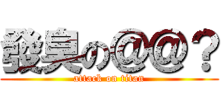 發臭の＠＠？ (attack on titan)