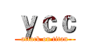 ｙｃｃ (attack on titan)
