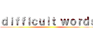 ｄｉｆｆｉｃｕｌｔ ｗｏｒｄｓ ()
